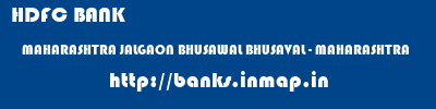 HDFC BANK  MAHARASHTRA JALGAON BHUSAWAL BHUSAVAL - MAHARASHTRA  banks information 
